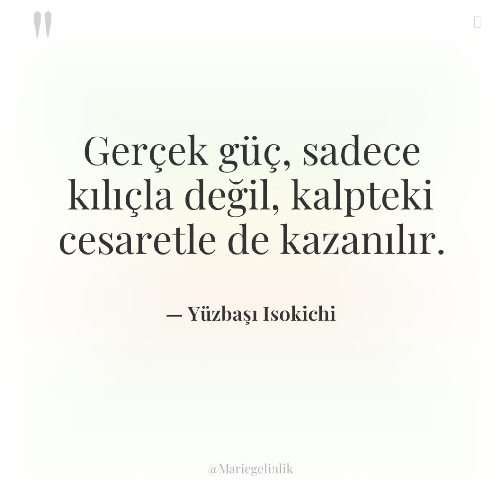 Gerçek güç, sadece kılıçla değil, kalpteki cesaretle de kazanılır.