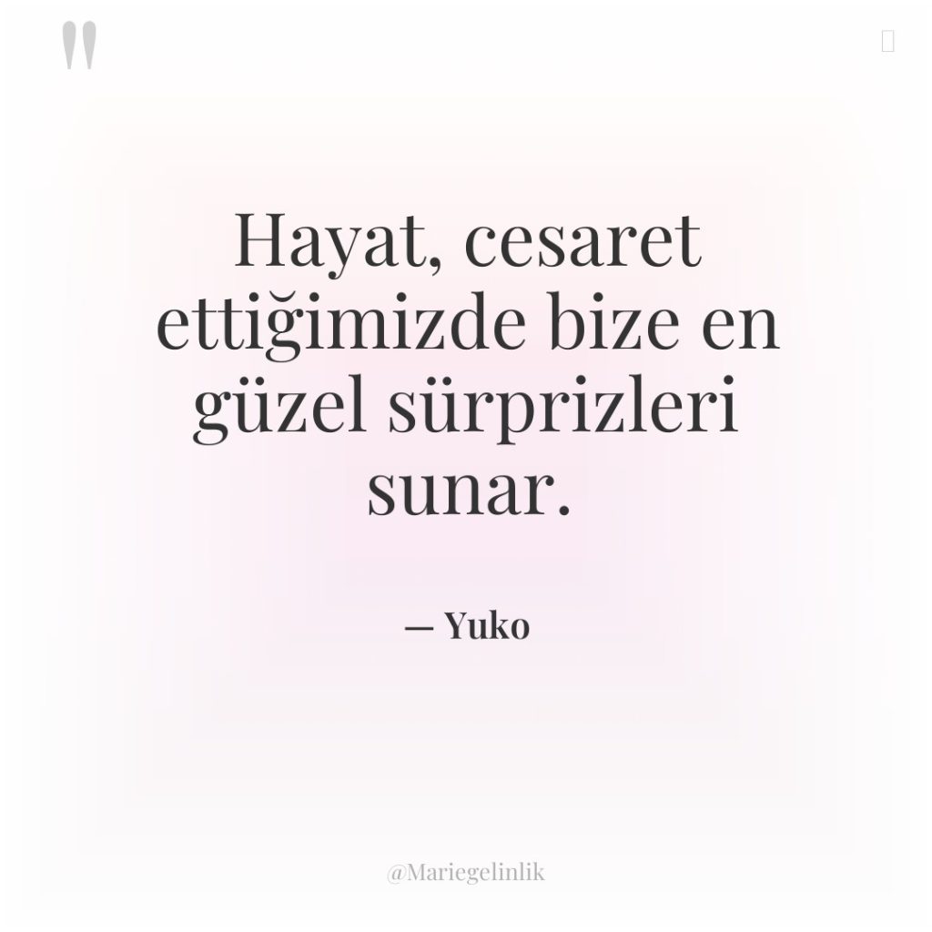 Hayat, cesaret ettiğimizde bize en güzel sürprizleri sunar.