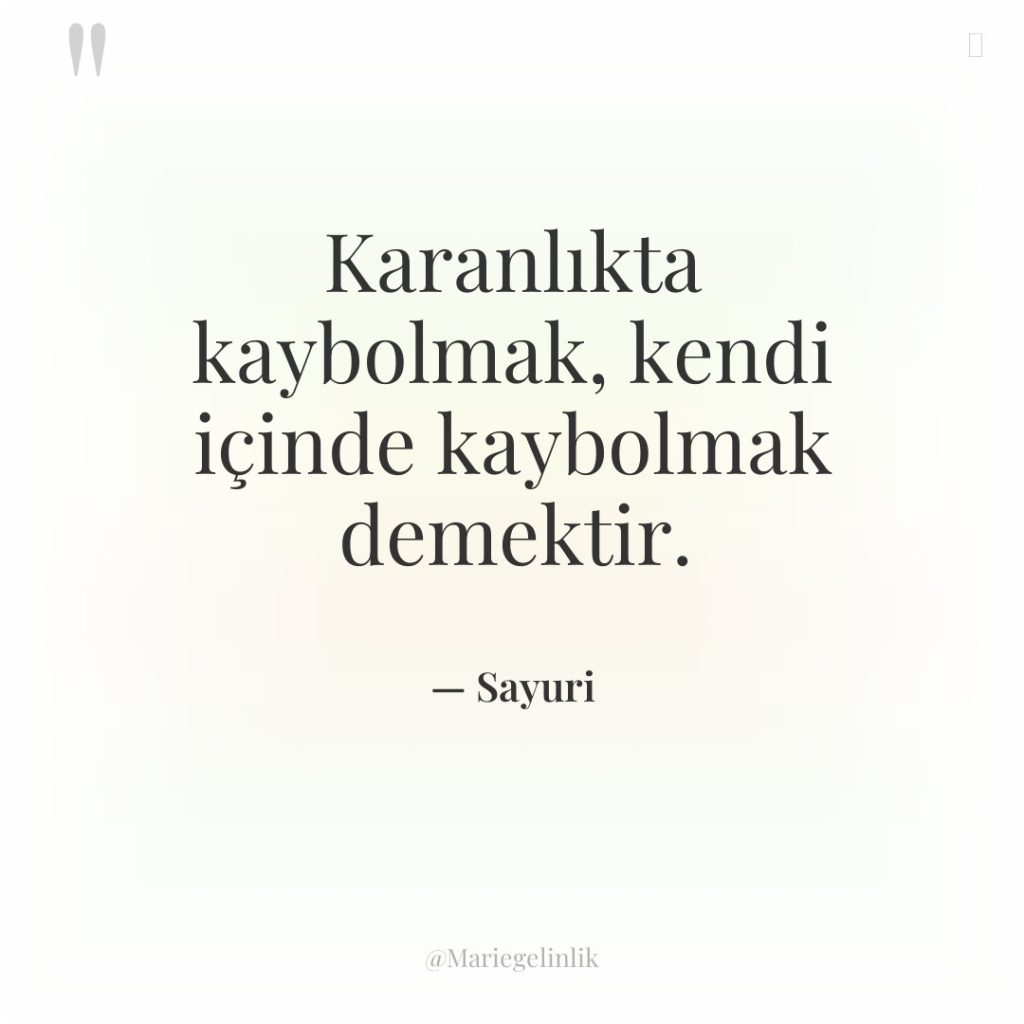 Karanlıkta kaybolmak, kendi içinde kaybolmak demektir.