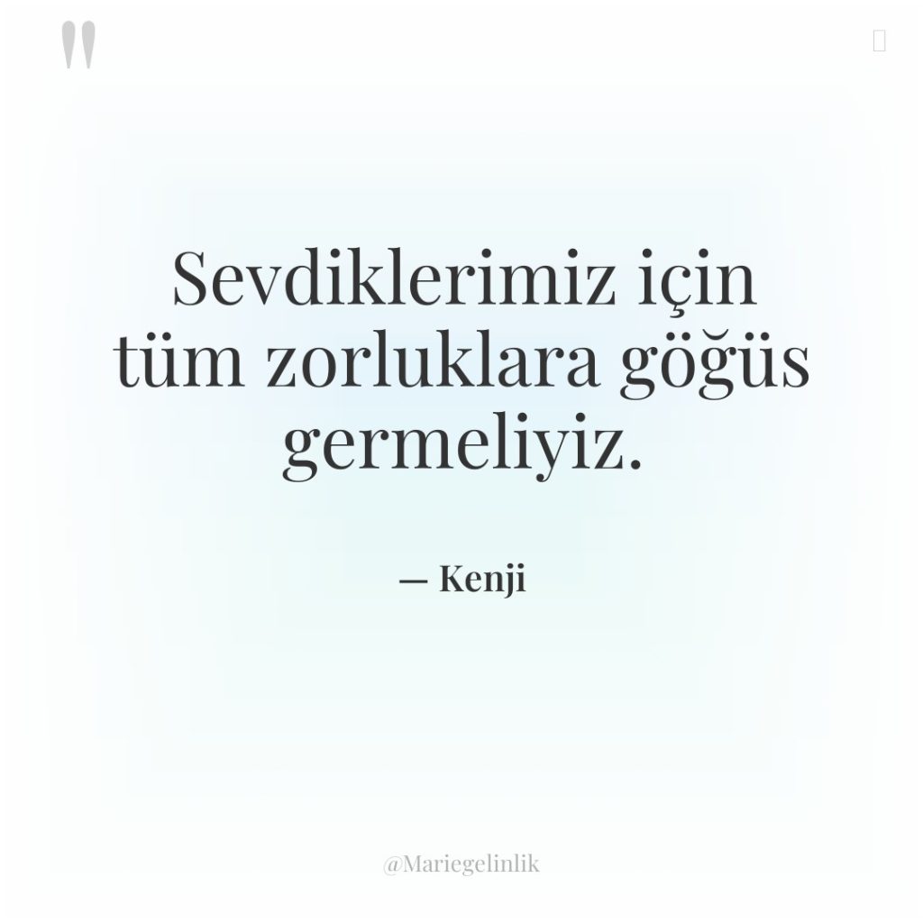 Sevdiklerimiz için tüm zorluklara göğüs germeliyiz.