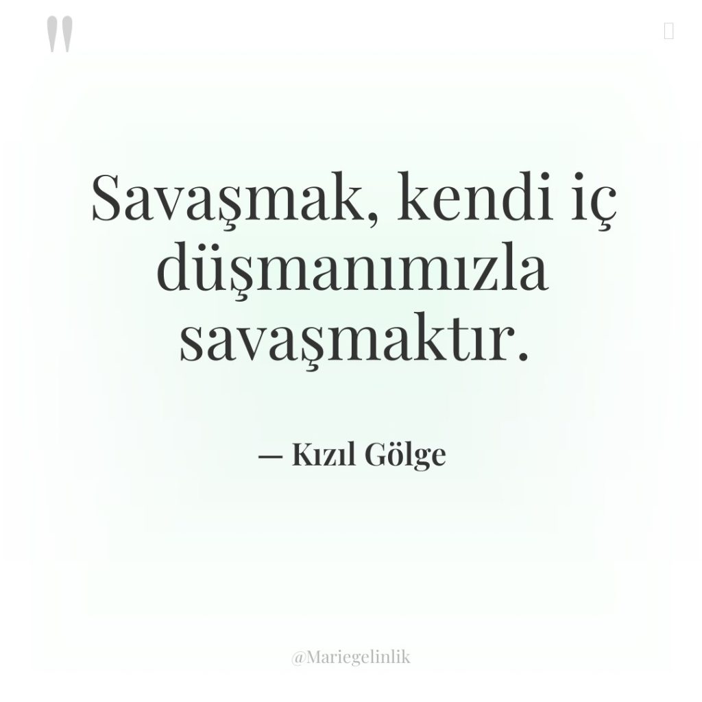 Savaşmak, kendi iç düşmanımızla savaşmaktır.