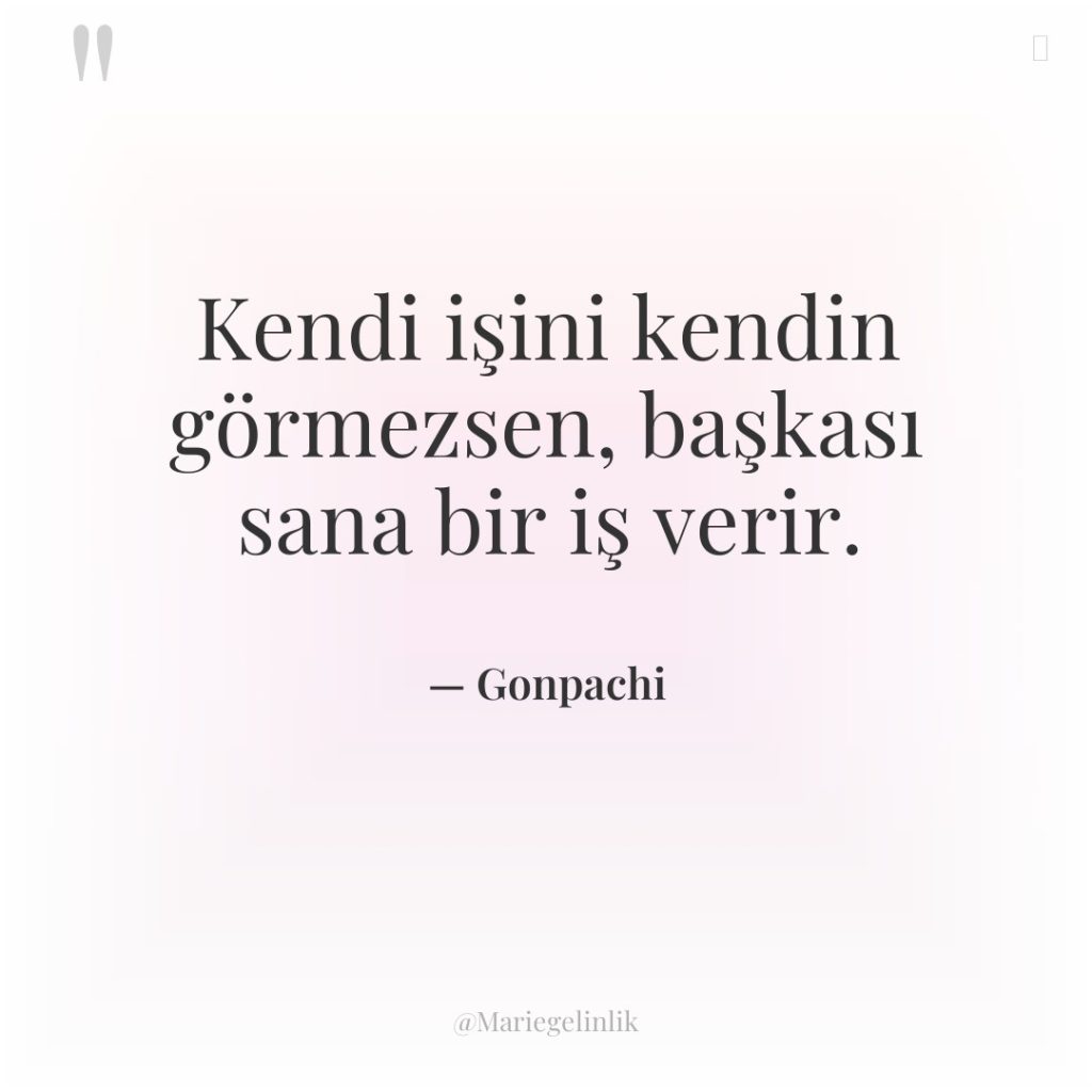 Kendi işini kendin görmezsen, başkası sana bir iş verir.