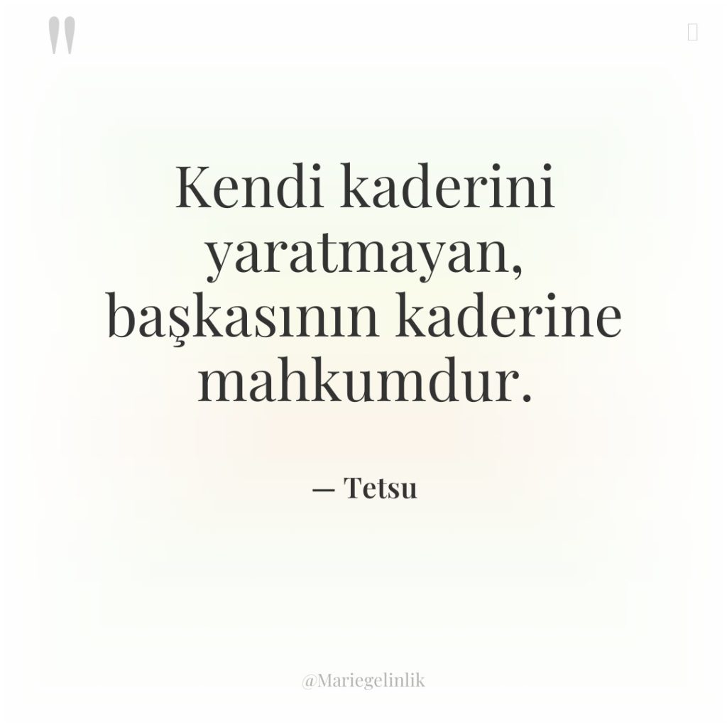 Kendi kaderini yaratmayan, başkasının kaderine mahkumdur.