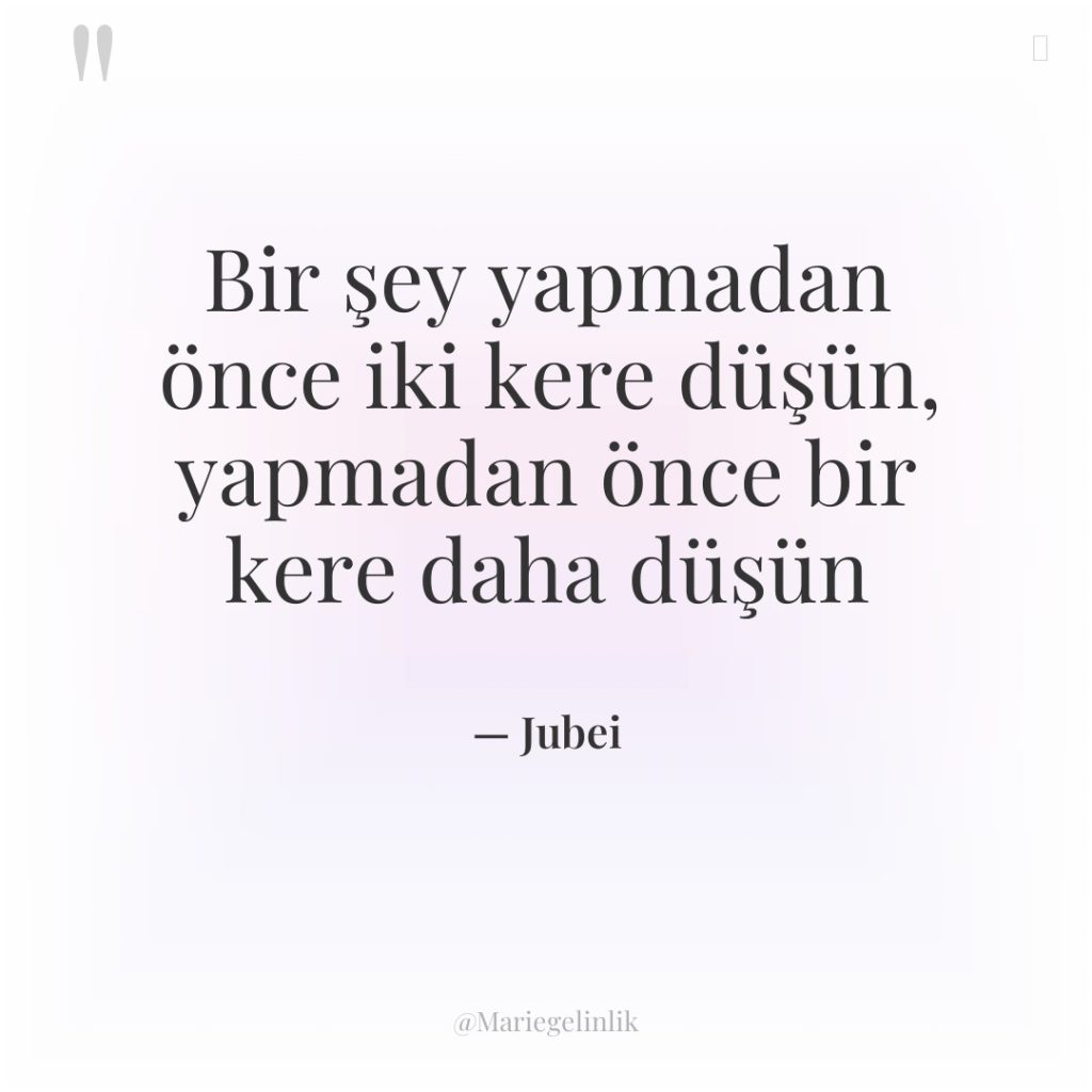 Bir şey yapmadan önce iki kere düşün, yapmadan önce bir…