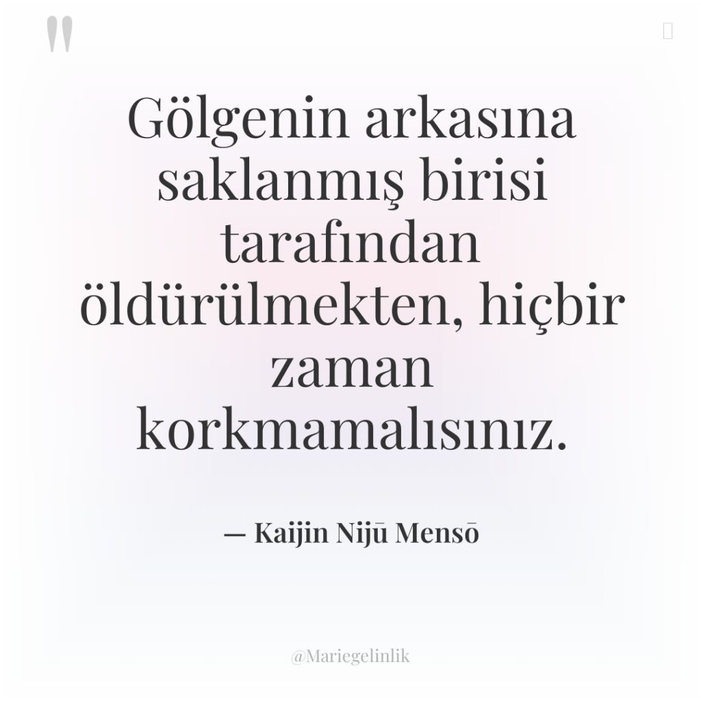 Gölgenin arkasına saklanmış birisi tarafından öldürülmekten, hiçbir zaman korkmamalısınız.