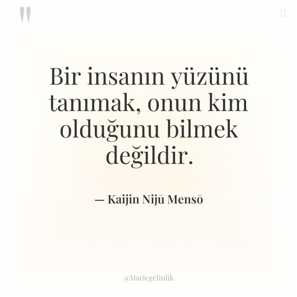 Bir insanın yüzünü tanımak, onun kim olduğunu bilmek değildir.