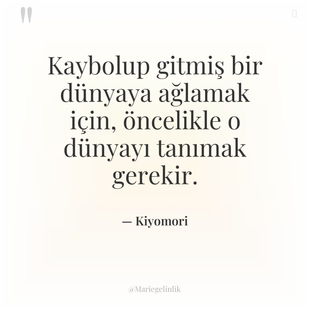 Kaybolup gitmiş bir dünyaya ağlamak için, öncelikle o dünyayı tanımak…