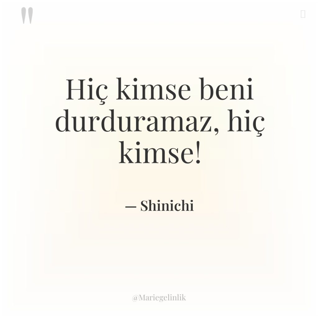 Hiç kimse beni durduramaz, hiç kimse!