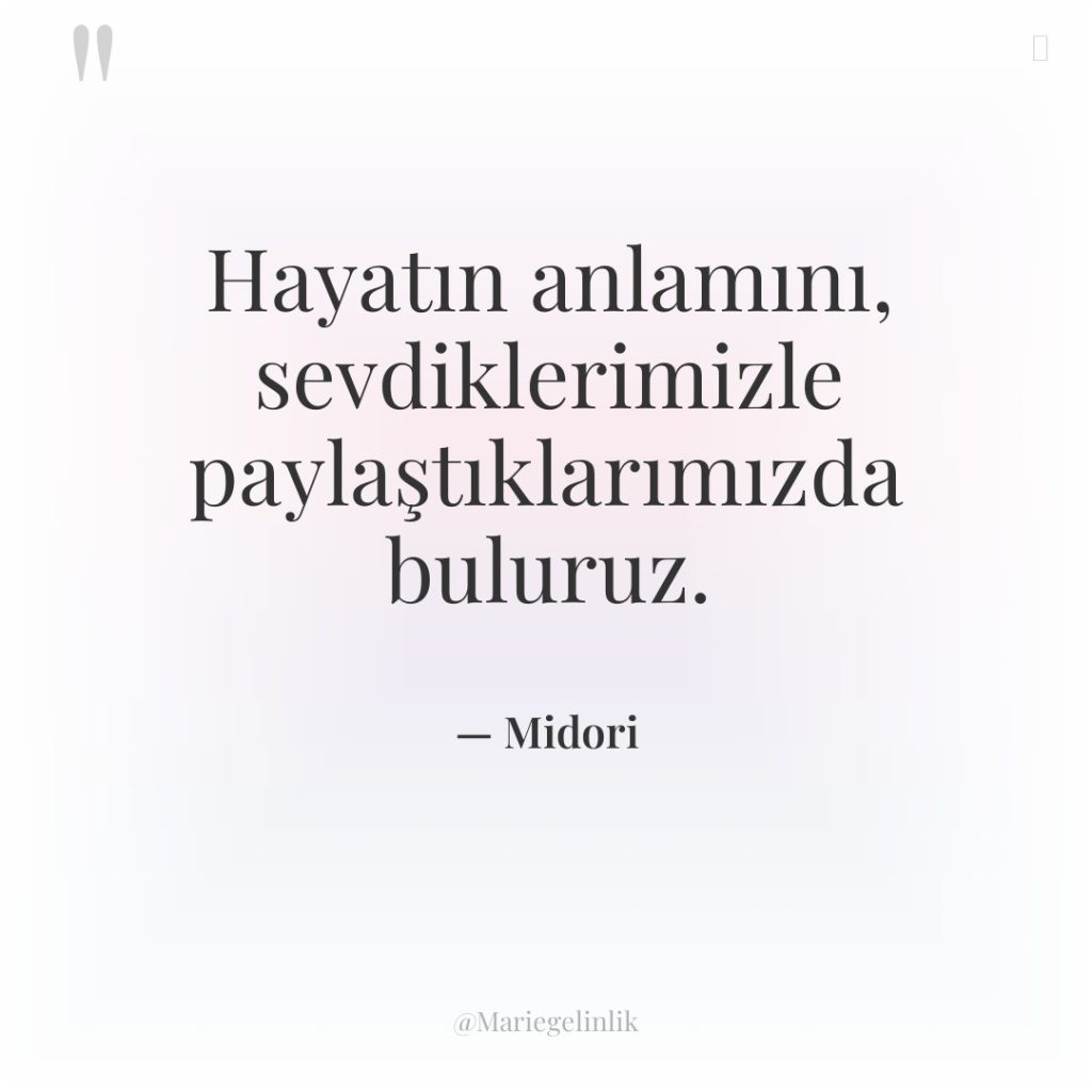 Hayatın anlamını, sevdiklerimizle paylaştıklarımızda buluruz.