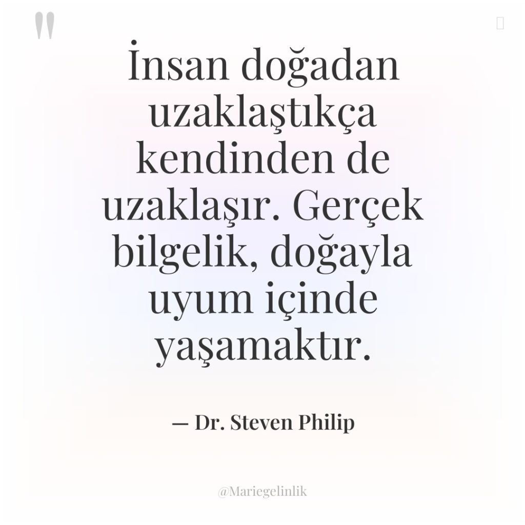 İnsan doğadan uzaklaştıkça kendinden de uzaklaşır. Gerçek bilgelik, doğayla uyum…