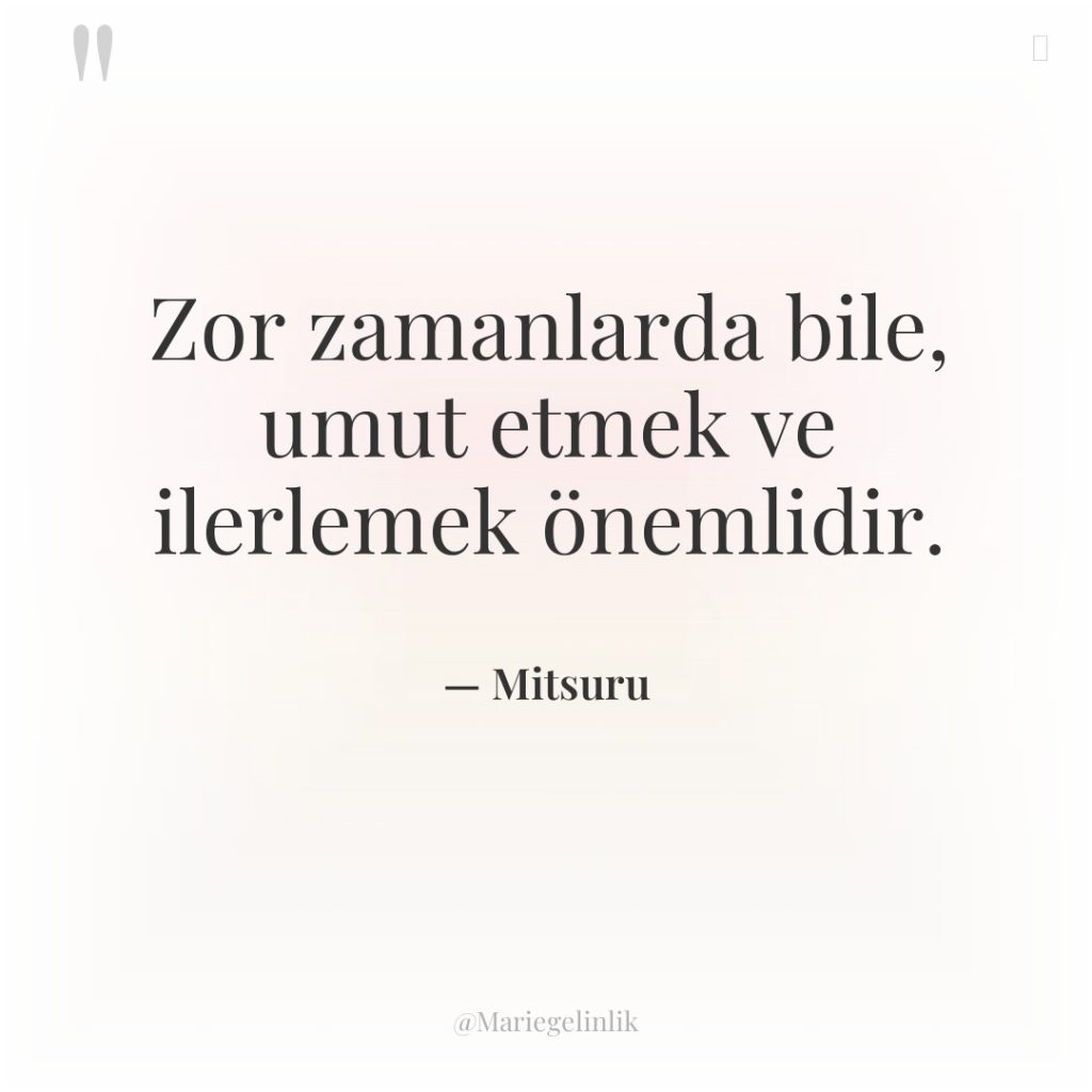 Zor zamanlarda bile, umut etmek ve ilerlemek önemlidir.