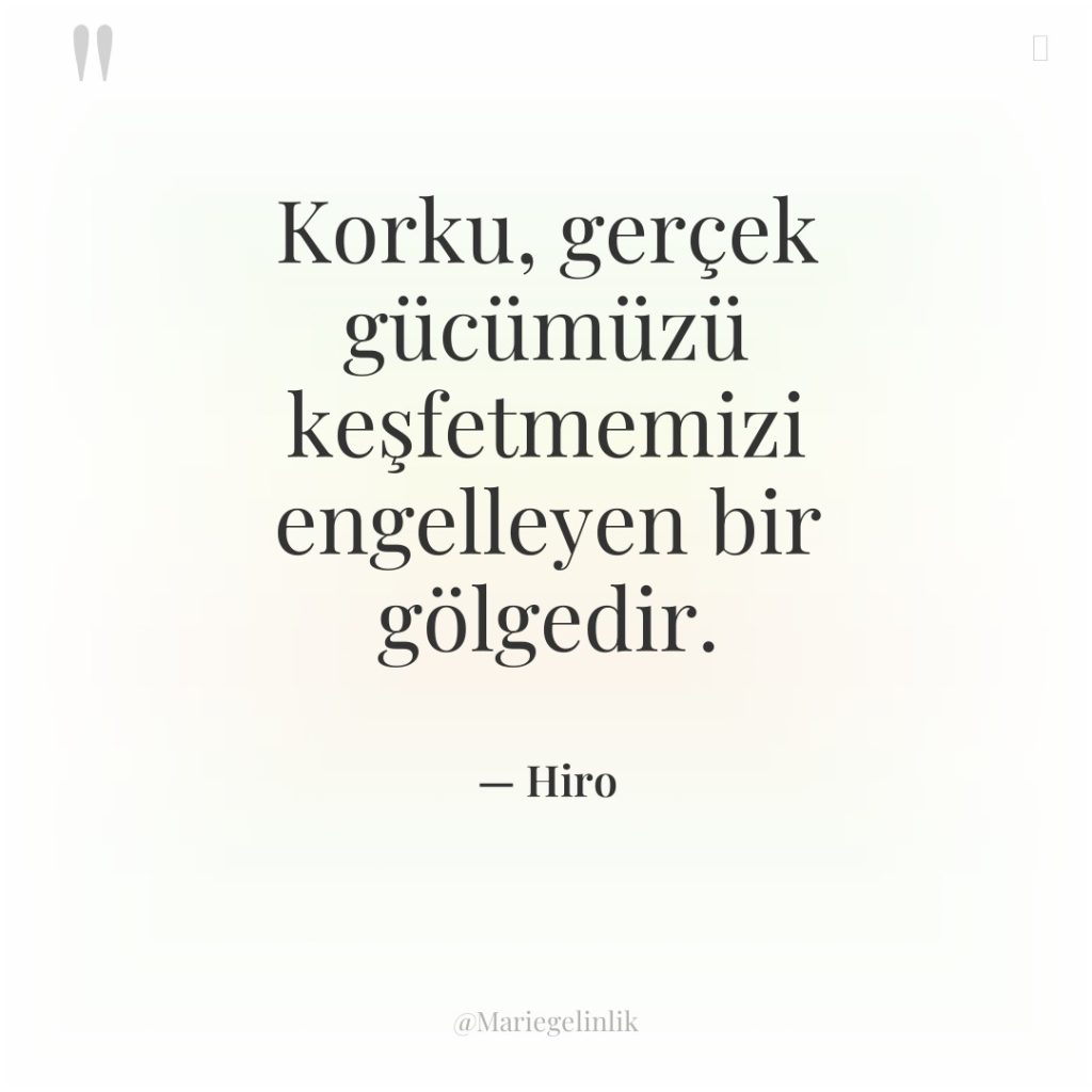 Korku, gerçek gücümüzü keşfetmemizi engelleyen bir gölgedir.