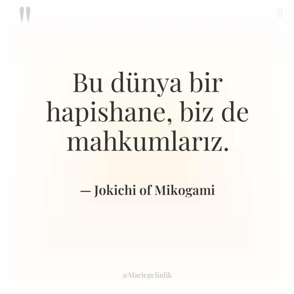 Bu dünya bir hapishane, biz de mahkumlarız.