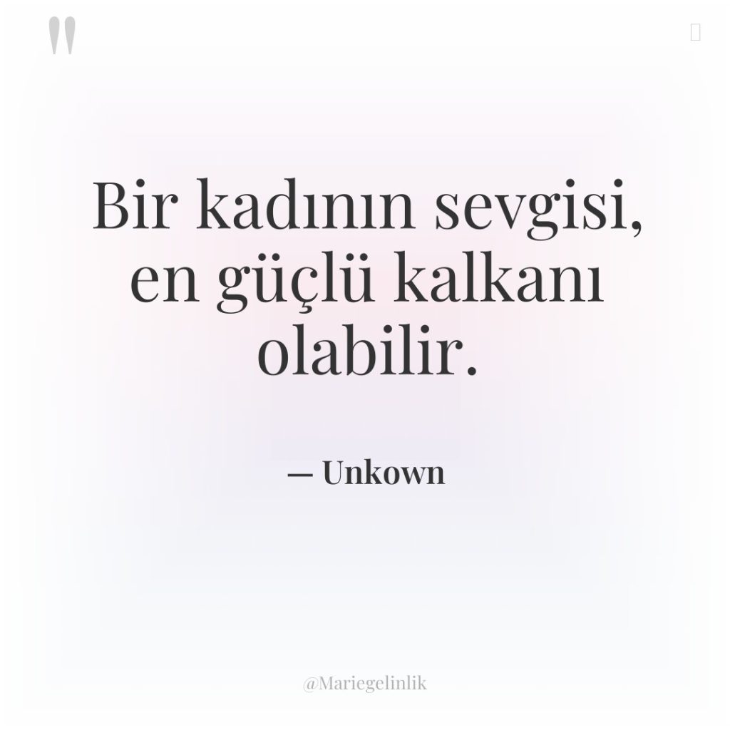 Bir kadının sevgisi, en güçlü kalkanı olabilir.