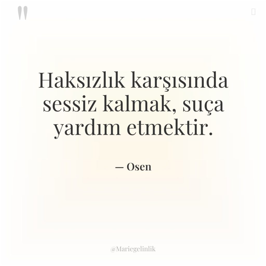 Haksızlık karşısında sessiz kalmak, suça yardım etmektir.