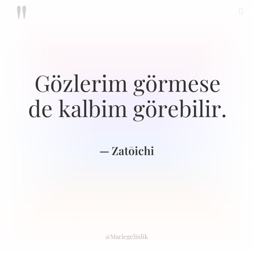 Gözlerim görmese de kalbim görebilir.