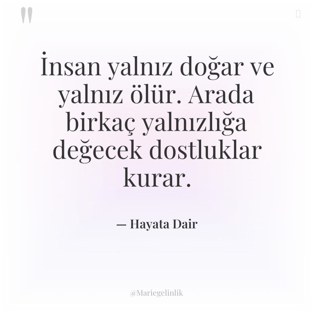 İnsan yalnız doğar ve yalnız ölür. Arada birkaç yalnızlığa değecek…