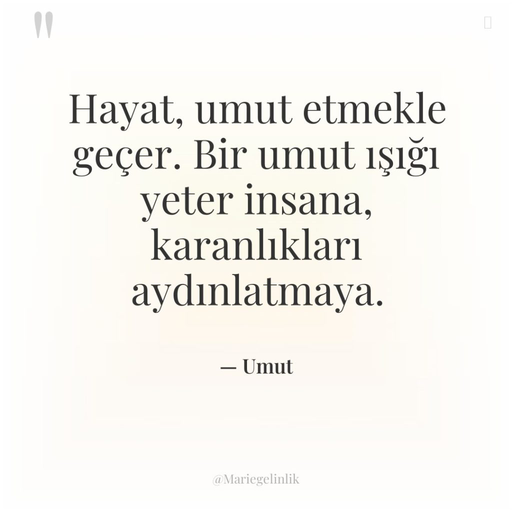 Hayat, umut etmekle geçer. Bir umut ışığı yeter insana, karanlıkları…
