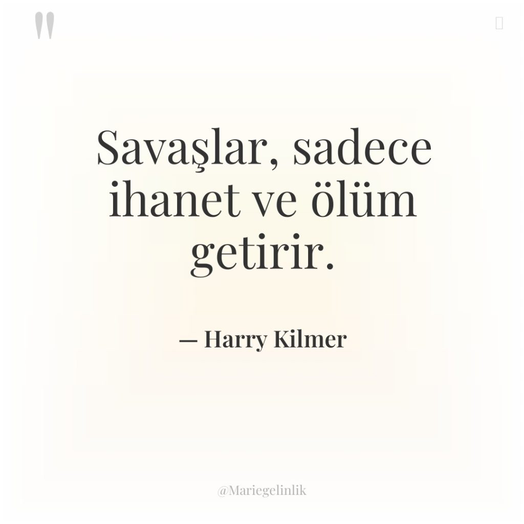 Savaşlar, sadece ihanet ve ölüm getirir.