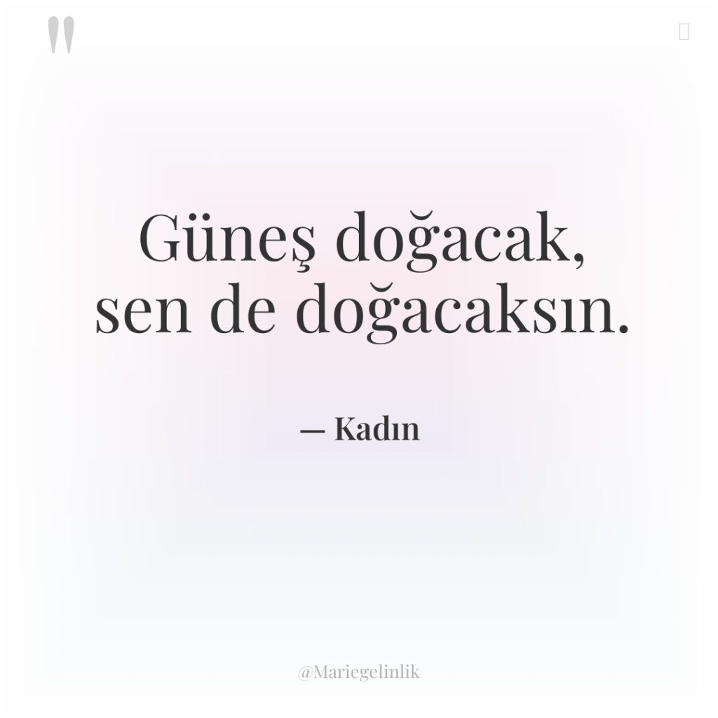 Güneş doğacak, sen de doğacaksın.
