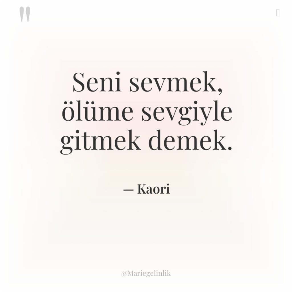 Seni sevmek, ölüme sevgiyle gitmek demek.