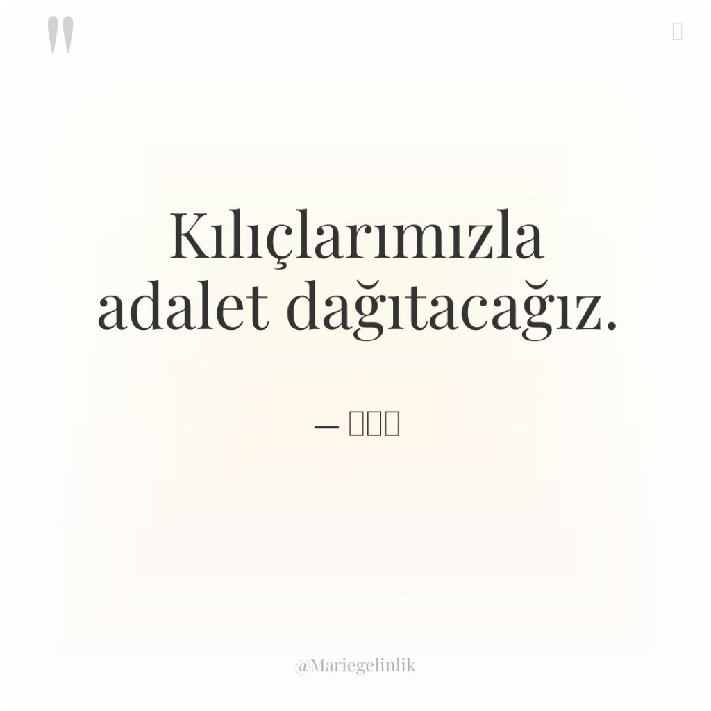 Kılıçlarımızla adalet dağıtacağız.