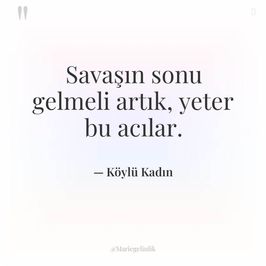 Savaşın sonu gelmeli artık, yeter bu acılar.