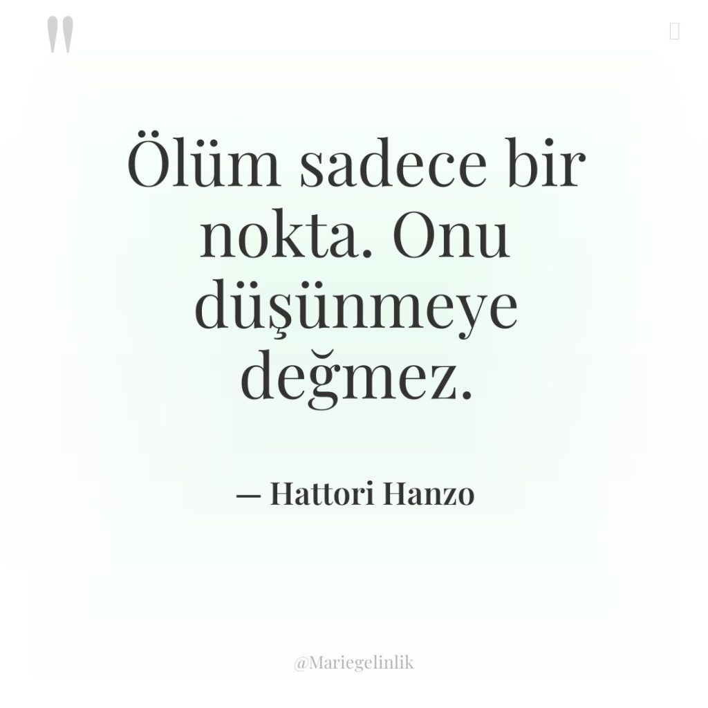Ölüm sadece bir nokta. Onu düşünmeye değmez.