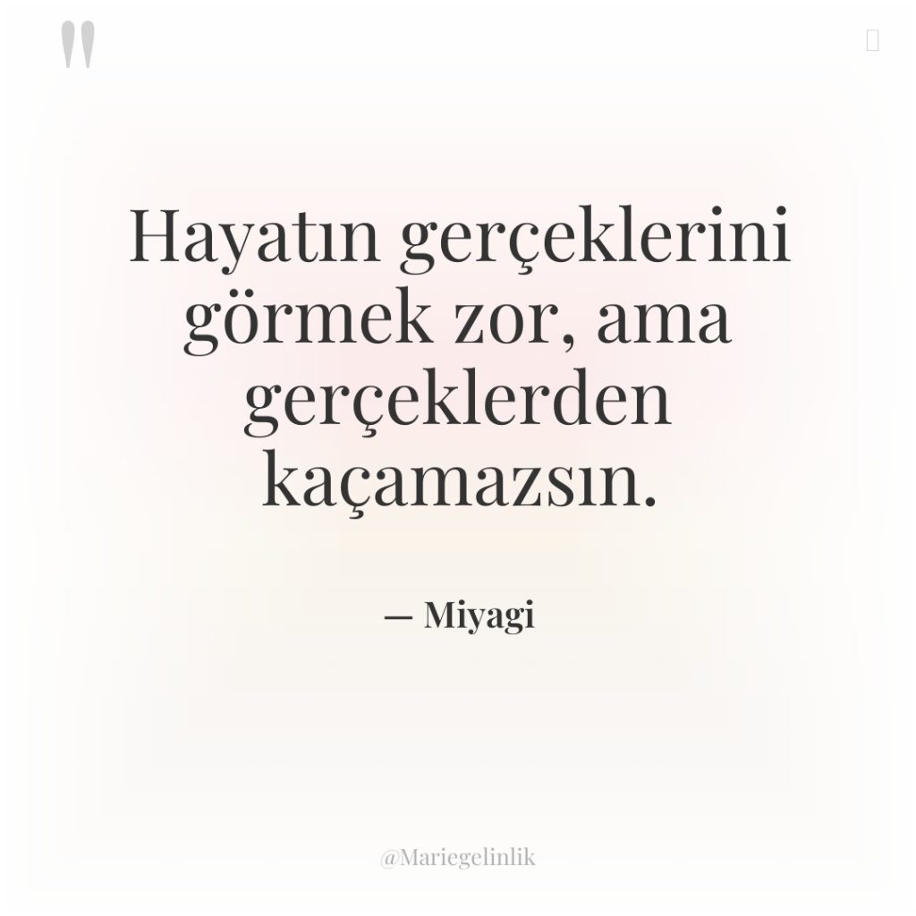 Hayatın gerçeklerini görmek zor, ama gerçeklerden kaçamazsın.
