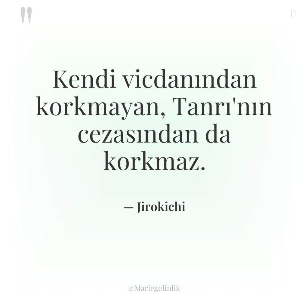 Kendi vicdanından korkmayan, Tanrı’nın cezasından da korkmaz.