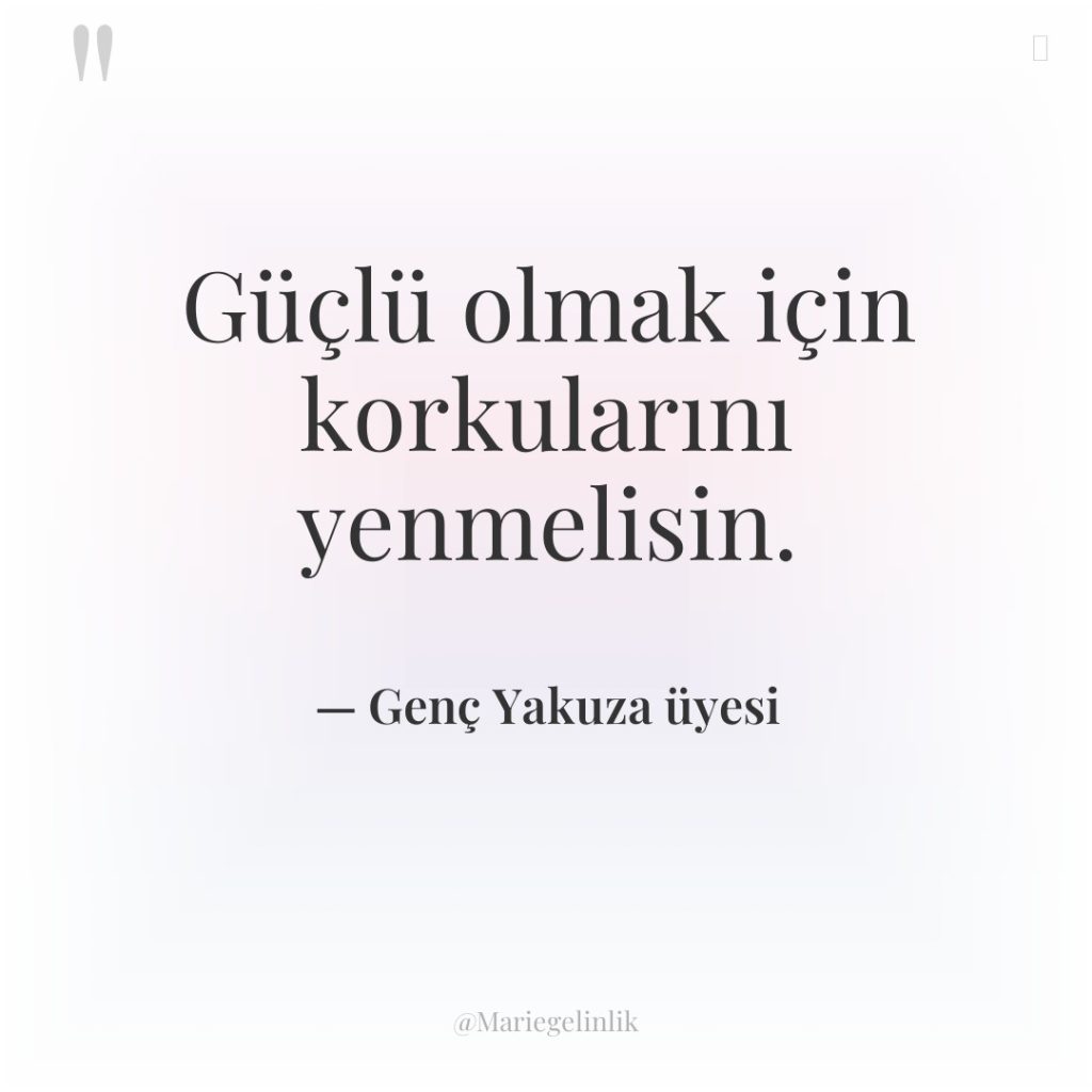 Güçlü olmak için korkularını yenmelisin.