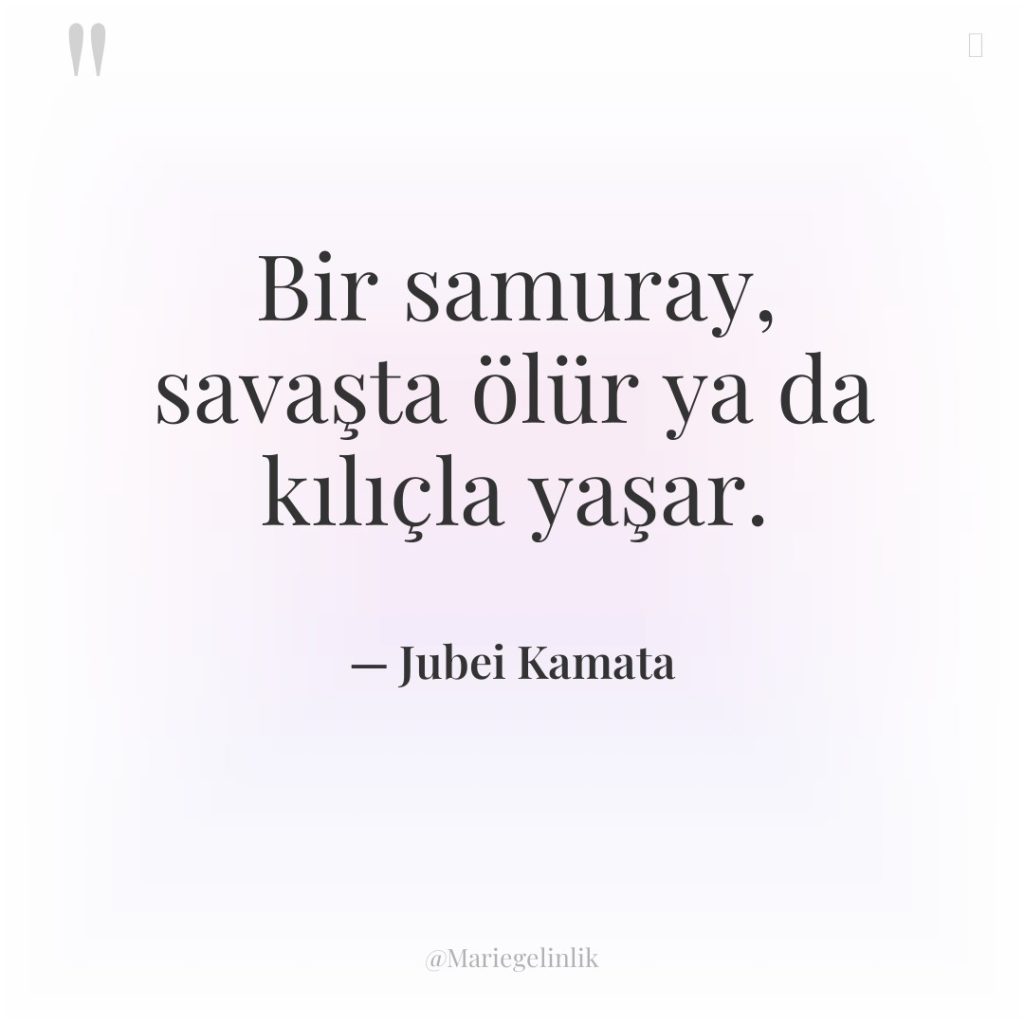 Bir samuray, savaşta ölür ya da kılıçla yaşar.