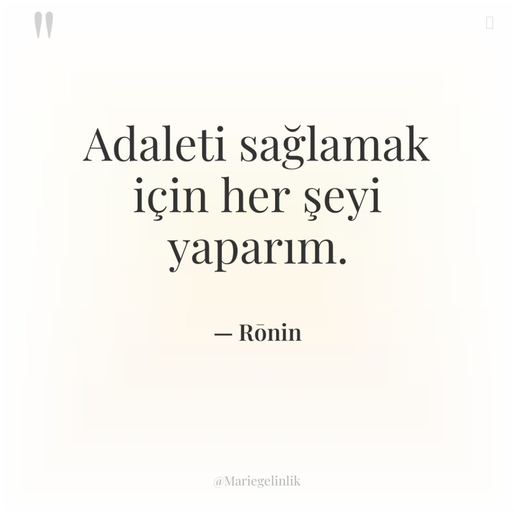 Adaleti sağlamak için her şeyi yaparım.