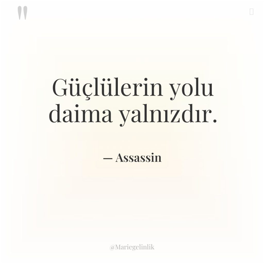 Güçlülerin yolu daima yalnızdır.