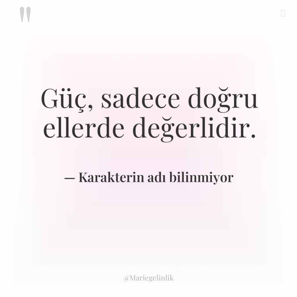 Güç, sadece doğru ellerde değerlidir.