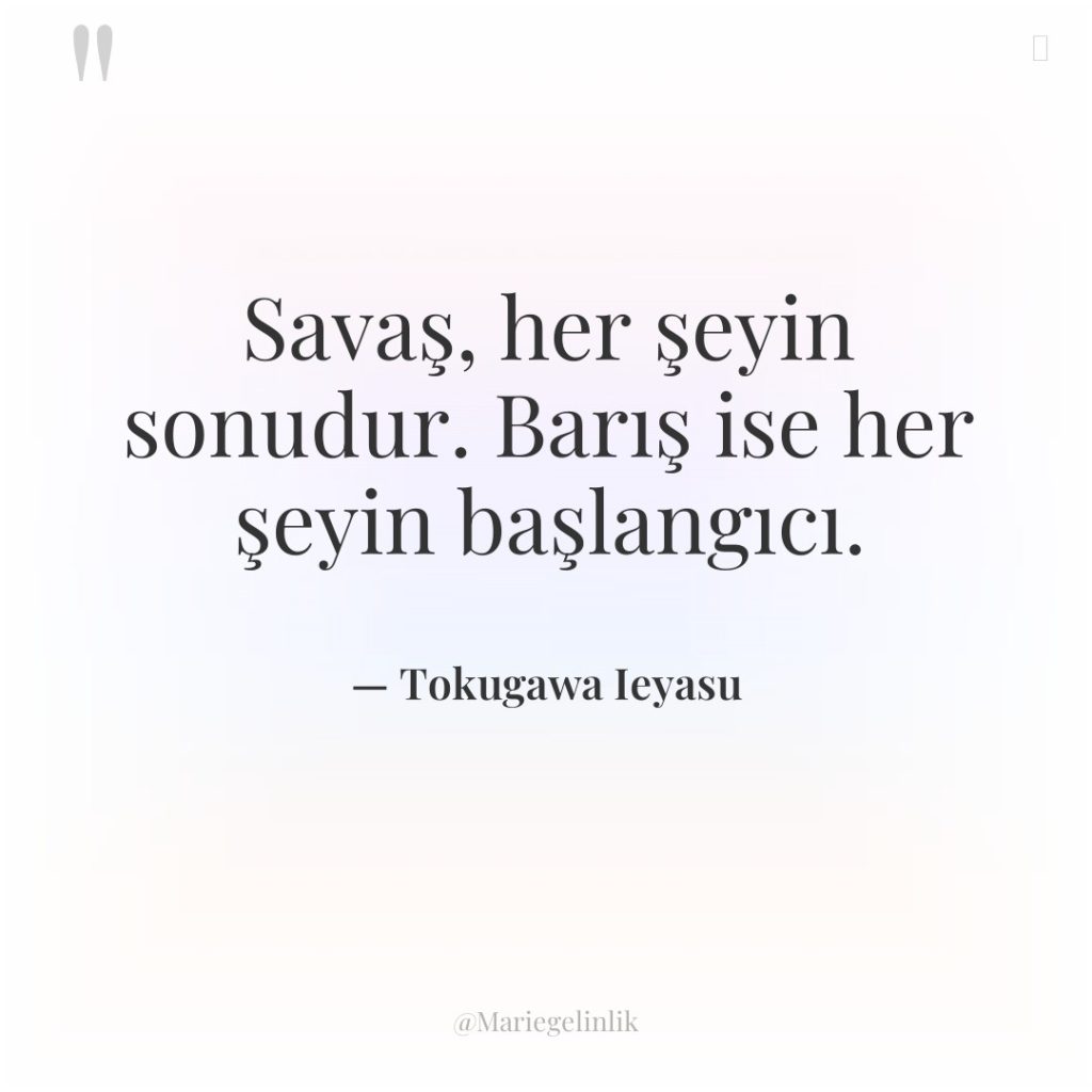 Savaş, her şeyin sonudur. Barış ise her şeyin başlangıcı.