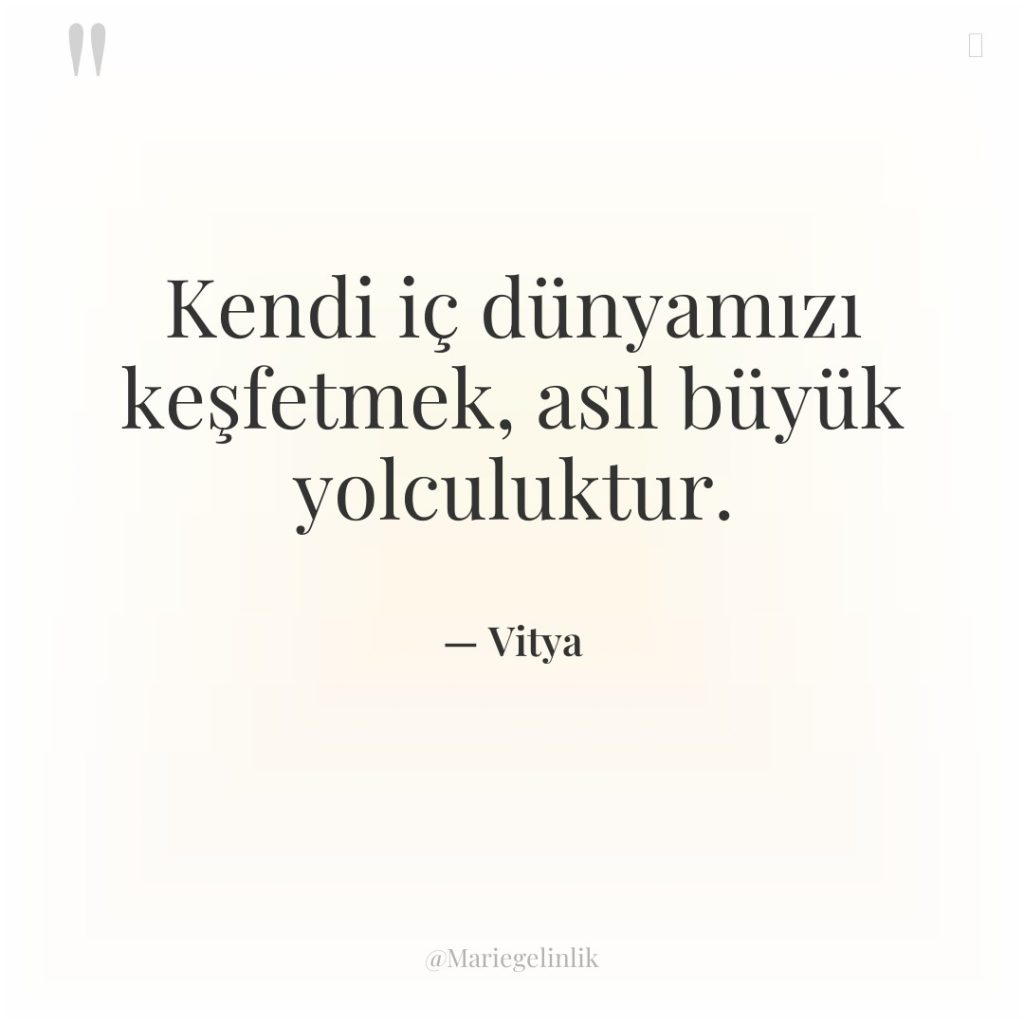 Kendi iç dünyamızı keşfetmek, asıl büyük yolculuktur.