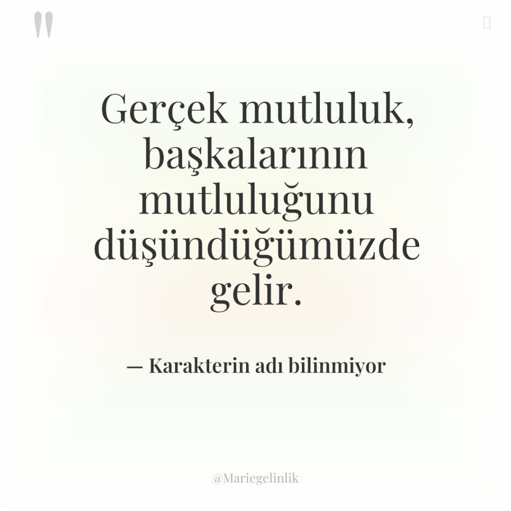 Gerçek mutluluk, başkalarının mutluluğunu düşündüğümüzde gelir.