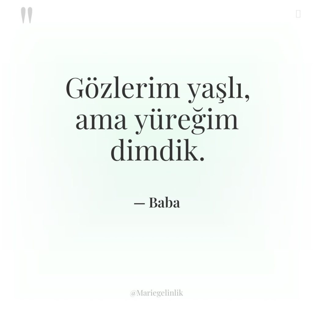 Gözlerim yaşlı, ama yüreğim dimdik.