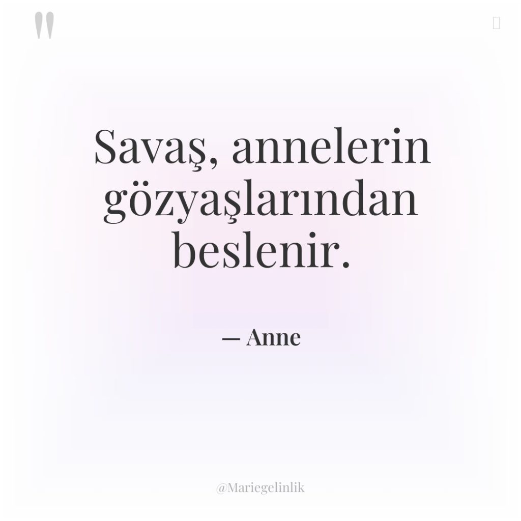 Savaş, annelerin gözyaşlarından beslenir.