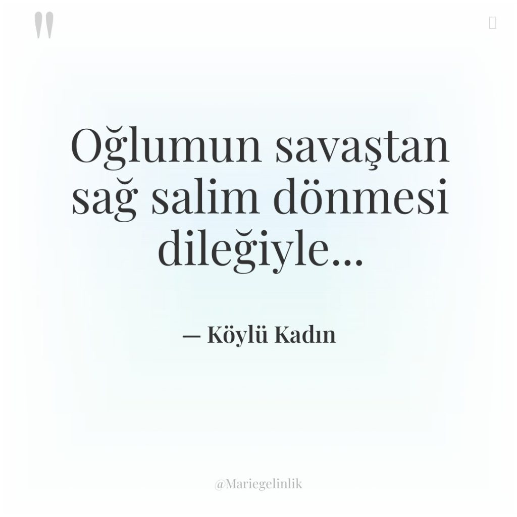 Oğlumun savaştan sağ salim dönmesi dileğiyle…