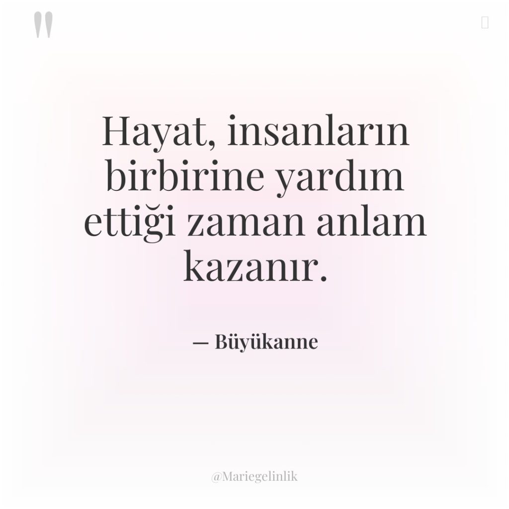Hayat, insanların birbirine yardım ettiği zaman anlam kazanır.