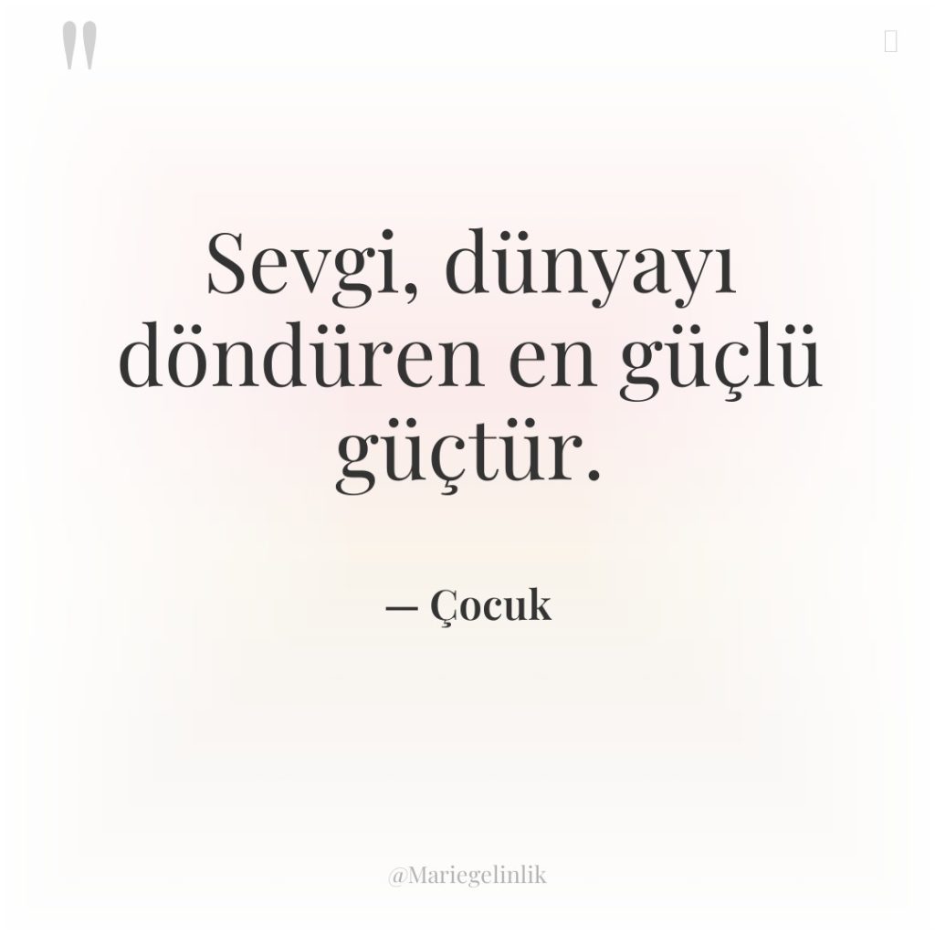 Sevgi, dünyayı döndüren en güçlü güçtür.