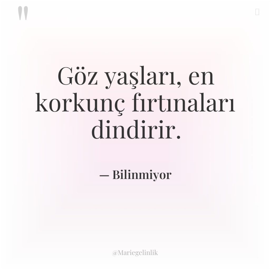 Göz yaşları, en korkunç fırtınaları dindirir.