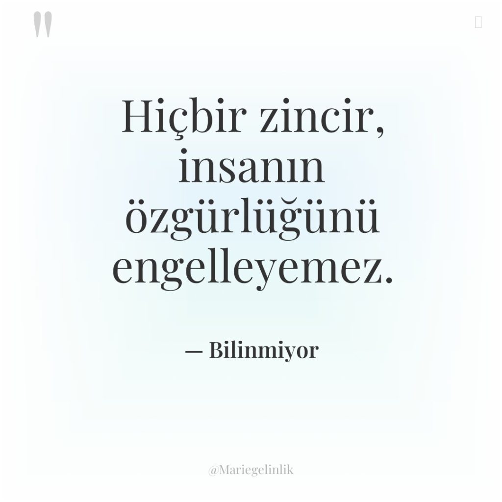 Hiçbir zincir, insanın özgürlüğünü engelleyemez.