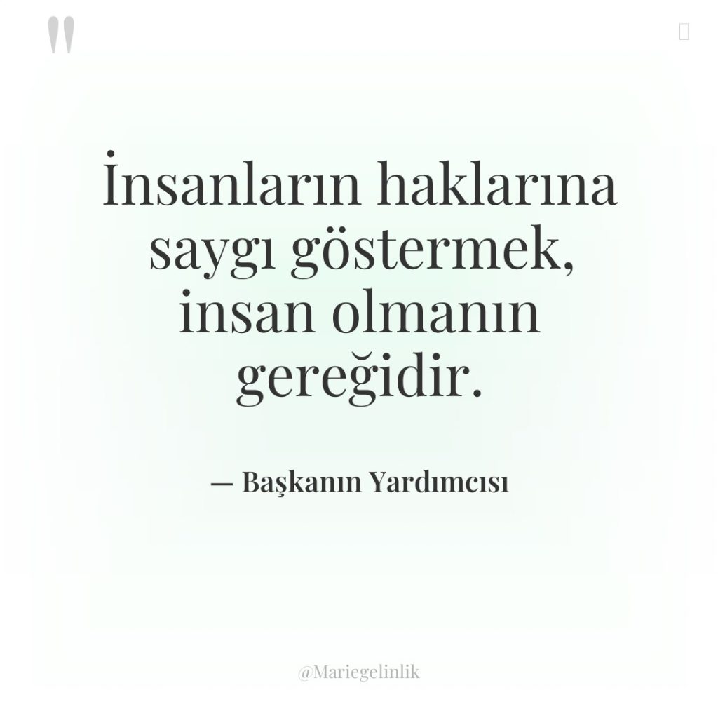 İnsanların haklarına saygı göstermek, insan olmanın gereğidir.