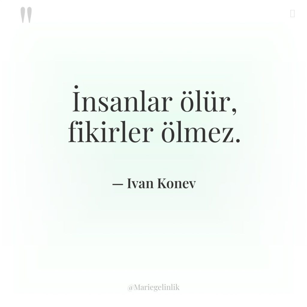 İnsanlar ölür, fikirler ölmez.