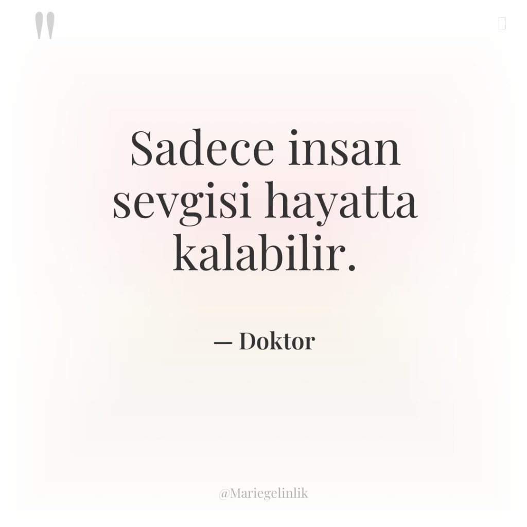 Sadece insan sevgisi hayatta kalabilir.