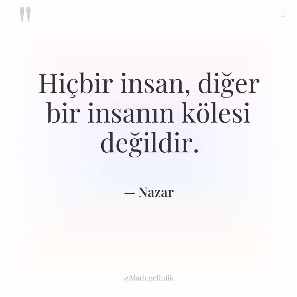 Hiçbir insan, diğer bir insanın kölesi değildir.