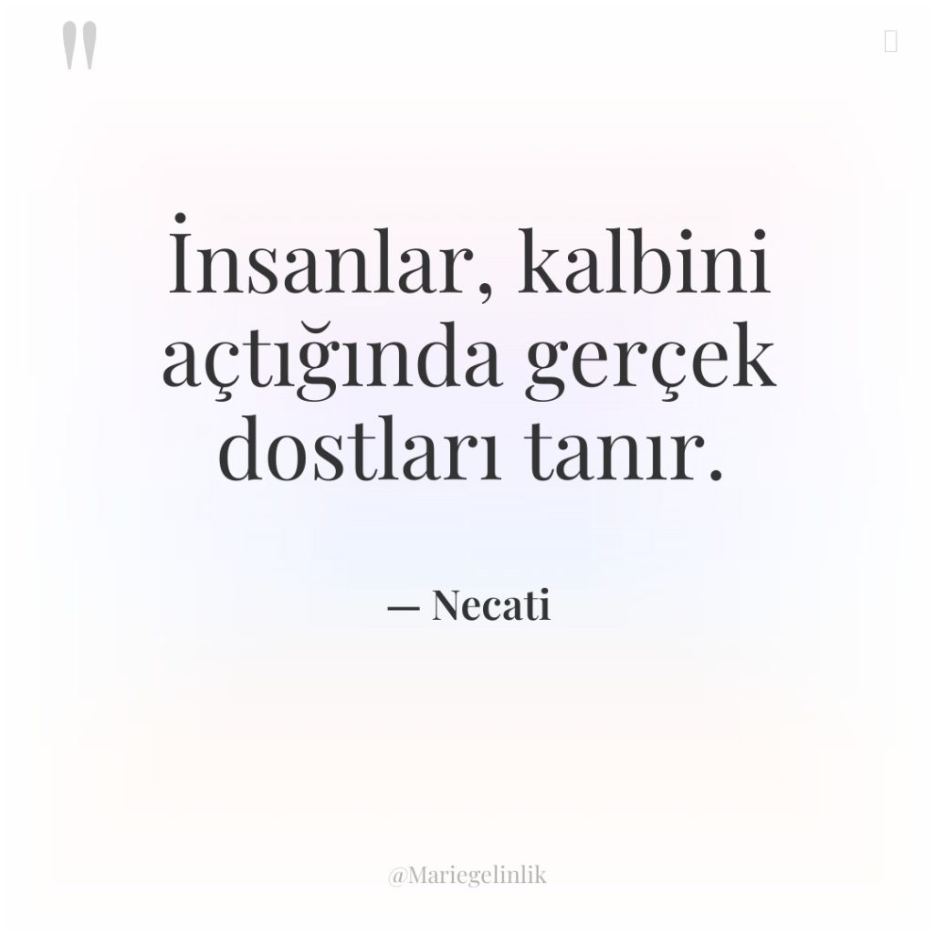 İnsanlar, kalbini açtığında gerçek dostları tanır.